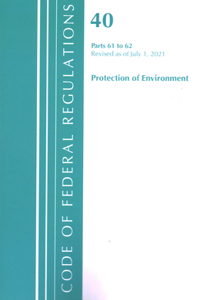 Code of Federal Regulations, Title 40 Protection of the Environment 61-62, Revised as of July 1, 2021