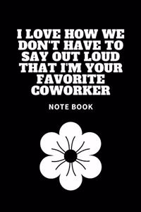 I Love How We Don't Have to Say out Loud That I'm Your Favorite Coworker