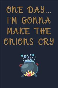 one day i'm gonna make the onions cry notebook