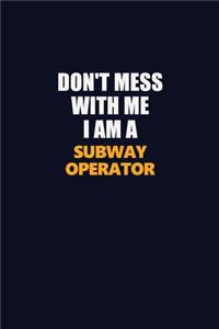 Don't Mess With Me I Am A Subway Operator