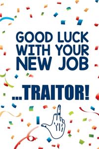 Good luck with your new job ... Traitor!