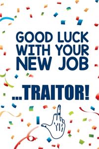 Good luck with your new job ... Traitor!