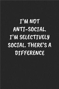 I'm Not Anti-Social. I'm Selectively Social. There's A Difference