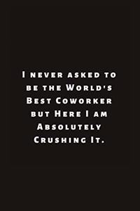 I never asked to be the World's Best Coworker but Here I am Absolutely Crushing It.
