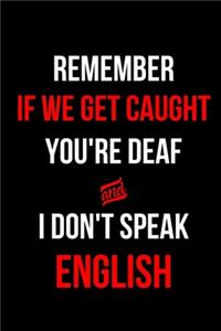 Remember If We Get Caught You're Deaf and I Don't Speak English