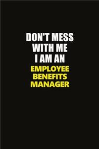 Don't Mess With Me I Am An Employee Benefits Manager