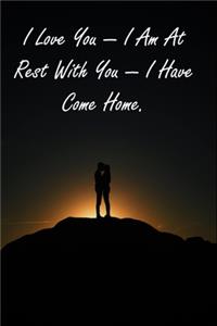 I Love You - I Am At Rest With You - I Have Come Home.