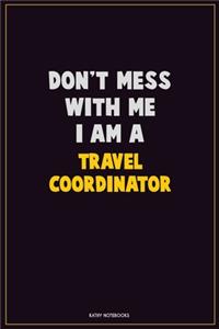Don't Mess With Me, I Am A Travel Coordinator