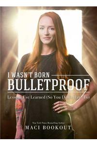 I Wasn't Born Bulletproof