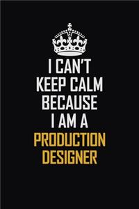 I Can't Keep Calm Because I Am A Production Designer