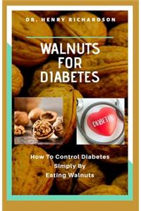 Walnuts for Diabetes: How to Control Diabetes Simply by Eating Walnuts