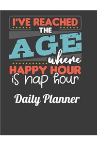 I've Reached The Age Where Happy Hour Is Nap Hour Daily Planner