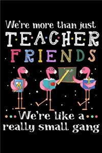 We're more than just teacher friends we're like a really small gang