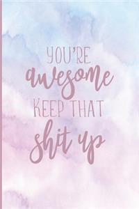 You´re Awesome Keep That Shit Up