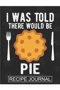 I Was Told There Would Be A Pie - Recipe Journal
