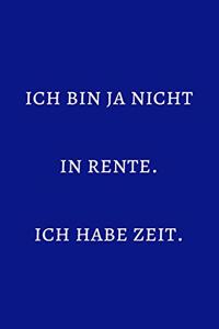 Ich bin ja nicht in Rente. Ich habe Zeit.