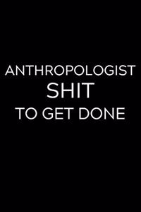 Anthropologist Shit To Get Done