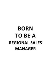 Born To Be A Regional Sales Manager: Unique Regional Sales Manager Notebook, Regional Sales Managing/Organizer Journal Gift, Diary, Doodle Gift or Notebook - 6 x 9 Compact Size, 109 Bla