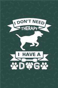 I Don't Need Therapy I Have A Dog