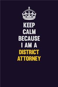 Keep Calm Because I Am A District Attorney