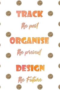 Track the Past Organize the Present Design the Future