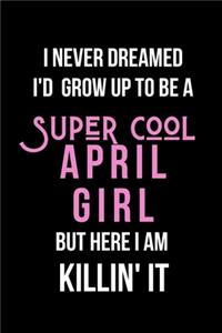 I Never Dreamed I'd Grow Up to Be a Super Cool April Girl But Here I am Killin' It