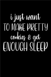 I Just Want To Make Pretty Cookies And get Enough Sleep