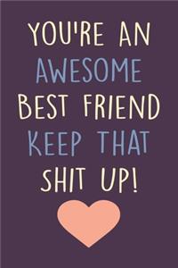 You're An Awesome Best Friend Keep That Shit Up!