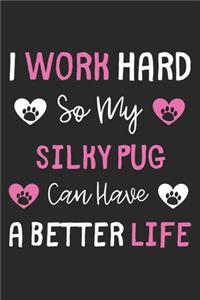 I Work Hard So My Silky Pug Can Have A Better Life