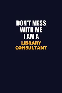 Don't Mess With Me I Am A Library consultant