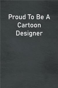 Proud To Be A Cartoon Designer
