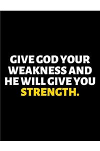 Give God Your Weakness And He Will Give You Strength