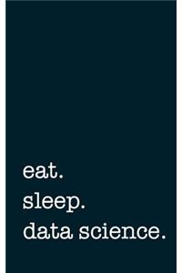 eat. sleep. data science. - Lined Notebook