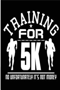 Training for 5k No Unfortunately It's Not Money