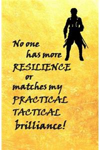 No One has more Resilience or Matches my Practical Tactical Brilliance