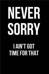 Never Sorry I Ain't Got Time for That