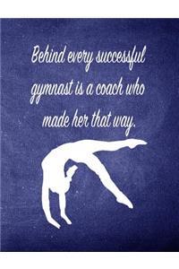 Behind Every Successful Gymnast Is a Coach Who Made Her That Way.: 7.44 X 9.69 Gymnastics Composition Notebook - Great Present for Girl Gymnasts