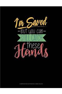 I'm Saved But You Can Still Catch These Hands