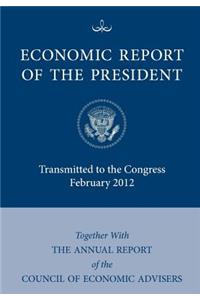 Economic Report of the President, Transmitted to the Congress February 2012 Together with the Annual Report of the Council of Economic Advisors