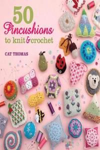 50 Pincushions to Knit & Crochet