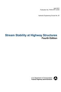 Stream Stability at Highway Structures (Fourth Edition). Hydraulic Engineering Circular No. 20. Publication No. Fhwa-Hif-12-004