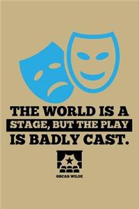 The World Is a Stage, But the Play Is Badly Cast. Oscar Wilde