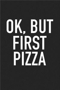 Ok But First Pizza