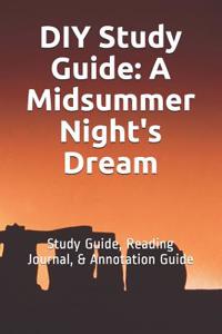DIY Study Guide: A Midsummer Night's Dream: Study Guide, Reading Journal, & Annotation Guide