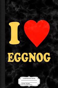 I Love Eggnog Christmas Composition Notebook
