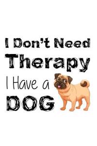 I Don't Need Therapy I Have a Dog