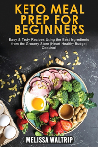 Keto Meal Prep for Beginners: Easy & Tasty Recipes Using the Best Ingredients from the Grocery Store (Heart Healthy Budget Cooking)