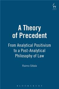 Theory of Precedent From Analytical Positivism to a Post-Analytical Philosophy of Law: From Analytical Positivism to a Post-Analytical Philosophy of Law