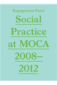 Engagement Party: Social Practice at Moca, 2008-2012