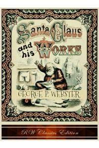 Santa Claus and His Works (RW Classics Edition, Illustrated)